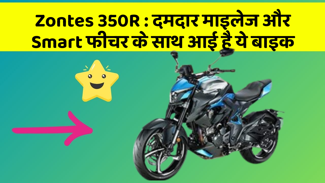 Zontes 350R: दमदार माइलेज और Smart फीचर के साथ आई है ये बाइक