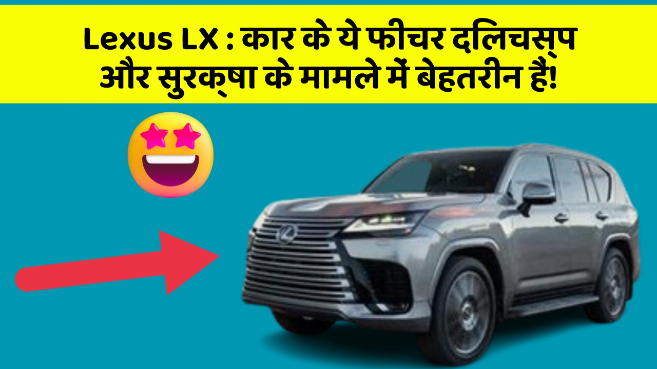 Lexus LX : कार के ये फीचर दिलचस्प और सुरक्षा के मामले में बेहतरीन हैं!