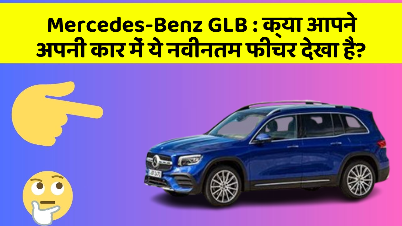 Mercedes-Benz GLB: क्या आपने अपनी कार में ये नवीनतम फीचर देखा है?