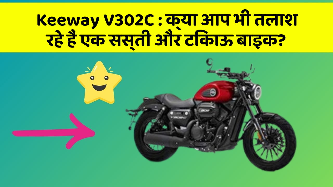 Keeway V302C : क्या आप भी तलाश रहे हैं एक सस्ती और टिकाऊ बाइक?