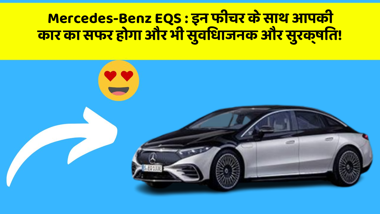 Mercedes-Benz EQS: इन फीचर के साथ आपकी कार का सफर होगा और भी सुविधाजनक और सुरक्षित!