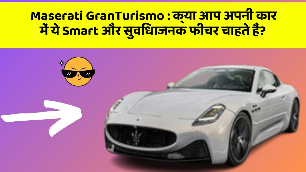 Maserati GranTurismo : क्या आप अपनी कार में ये Smart और सुविधाजनक फीचर चाहते हैं?