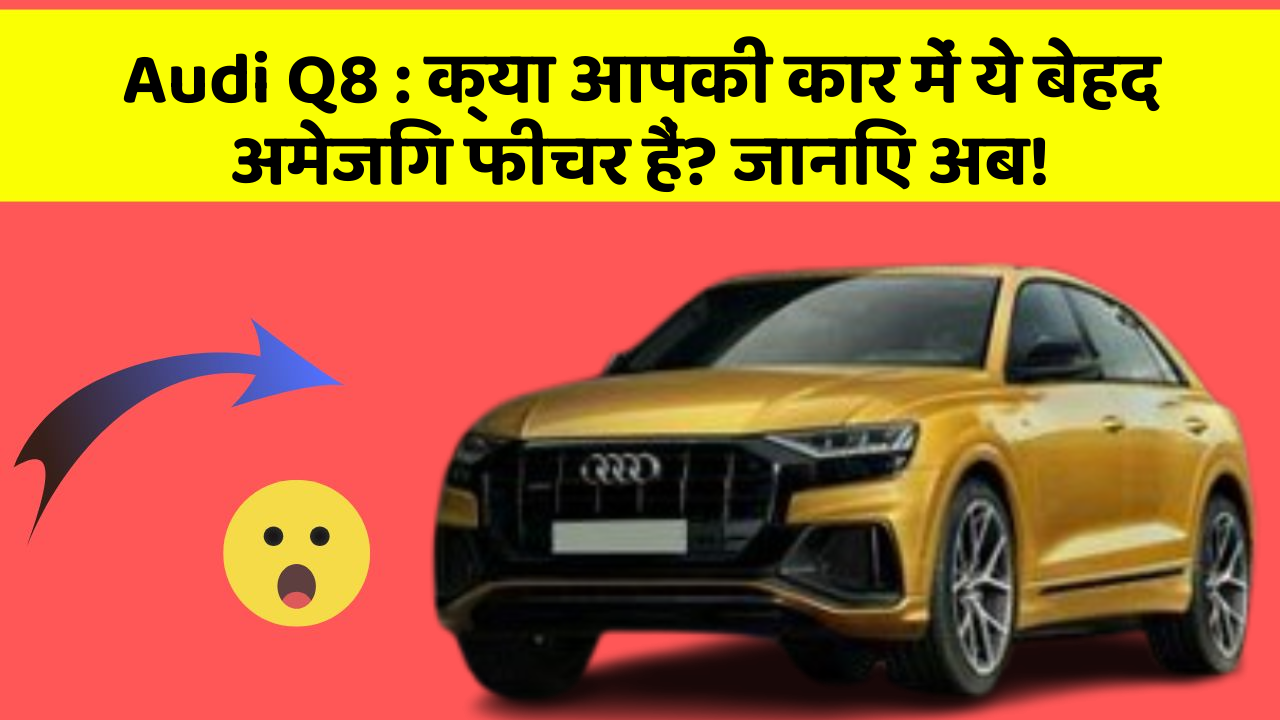Audi Q8: क्या आपकी कार में ये बेहद अमेजिंग फीचर हैं? जानिए अब!