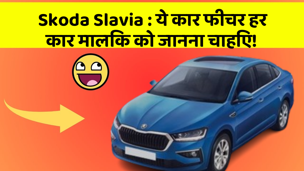Skoda Slavia: ये कार फीचर हर कार मालिक को जानना चाहिए!