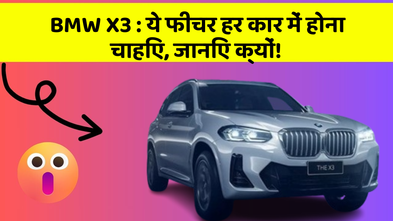 BMW X3: ये फीचर हर कार में होना चाहिए, जानिए क्यों!
