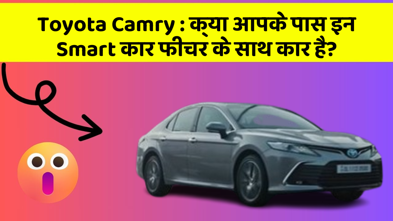 Toyota Camry : क्या आपके पास इन Smart कार फीचर के साथ कार है?