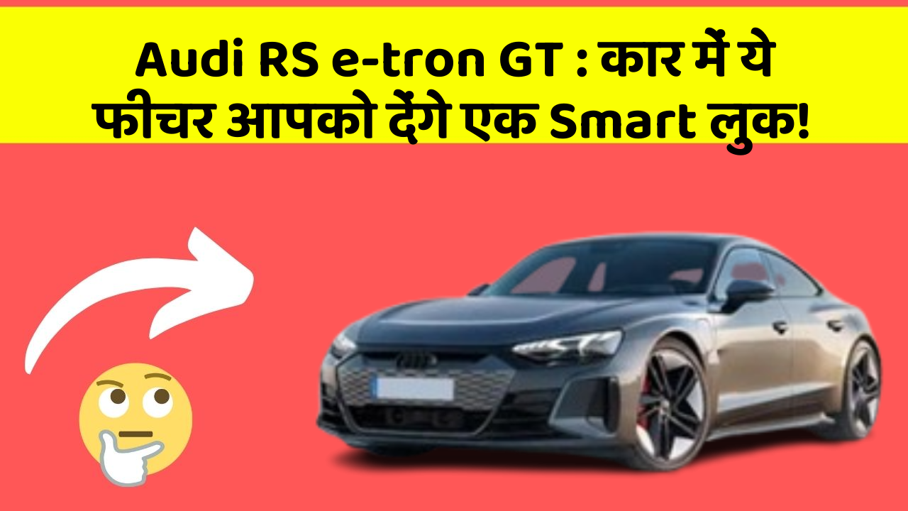 Audi RS e-tron GT: कार में ये फीचर आपको देंगे एक Smart लुक!