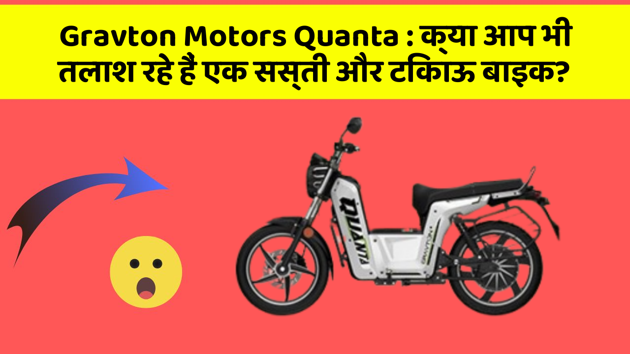 Gravton Motors Quanta : क्या आप भी तलाश रहे हैं एक सस्ती और टिकाऊ बाइक?