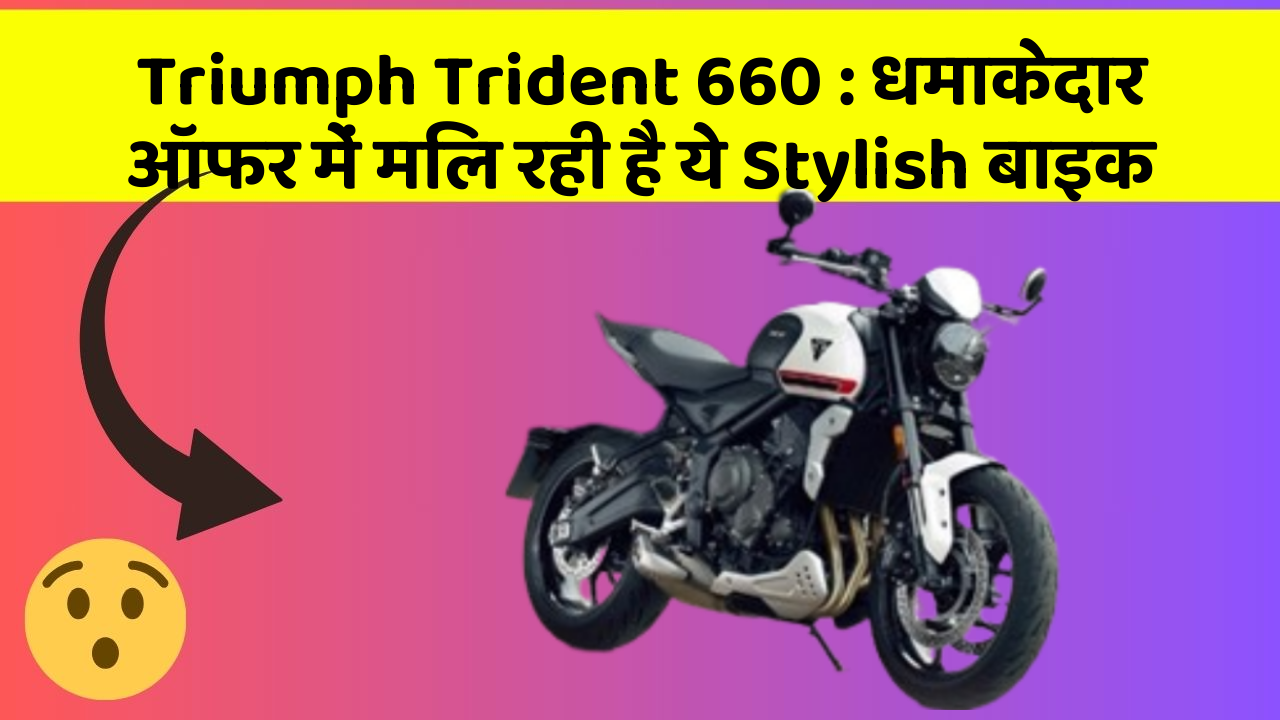 Triumph Trident 660 : धमाकेदार ऑफर में मिल रही है ये Stylish बाइक