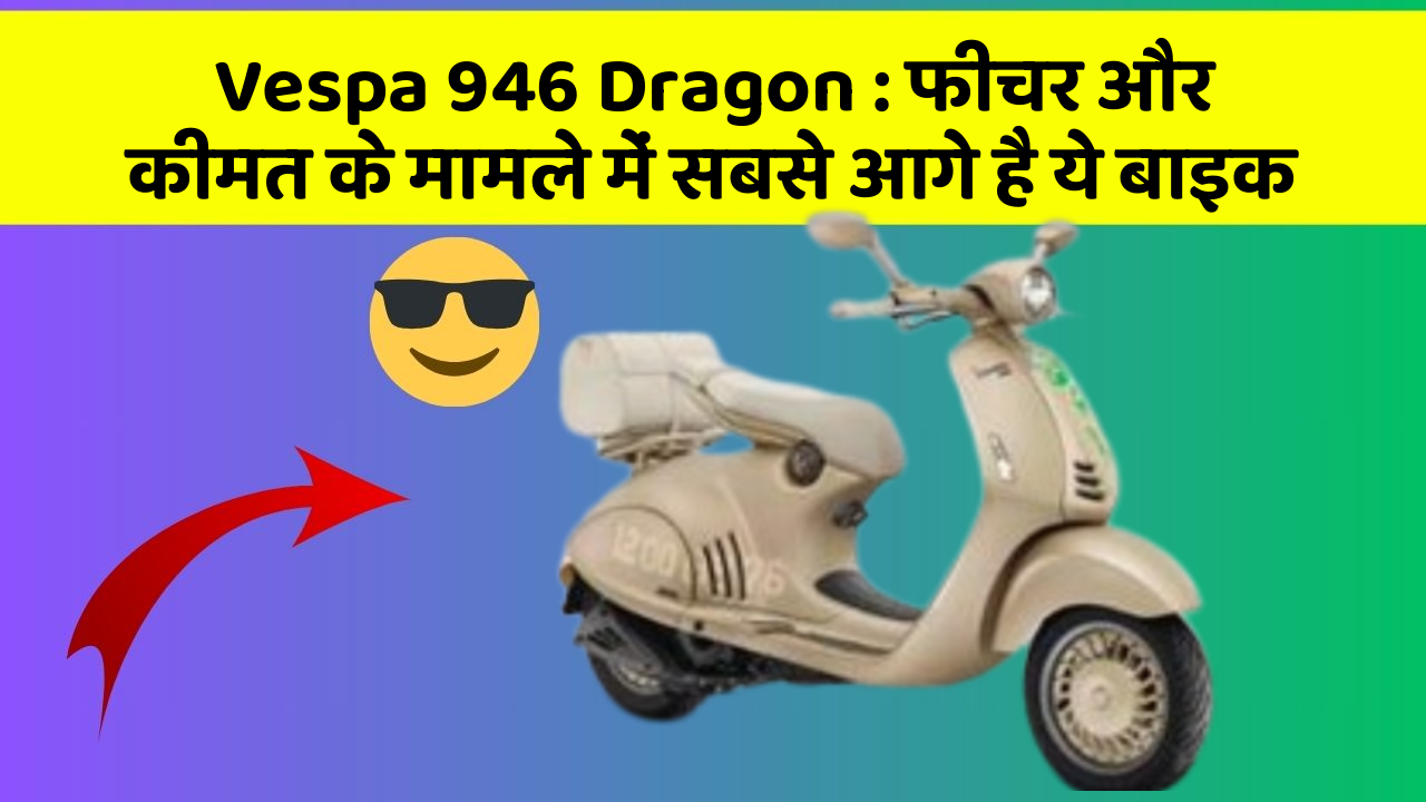 Vespa 946 Dragon: फीचर और कीमत के मामले में सबसे आगे है ये बाइक