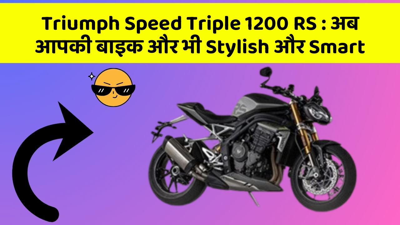Triumph Speed Triple 1200 RS: अब आपकी बाइक और भी Stylish और Smart
