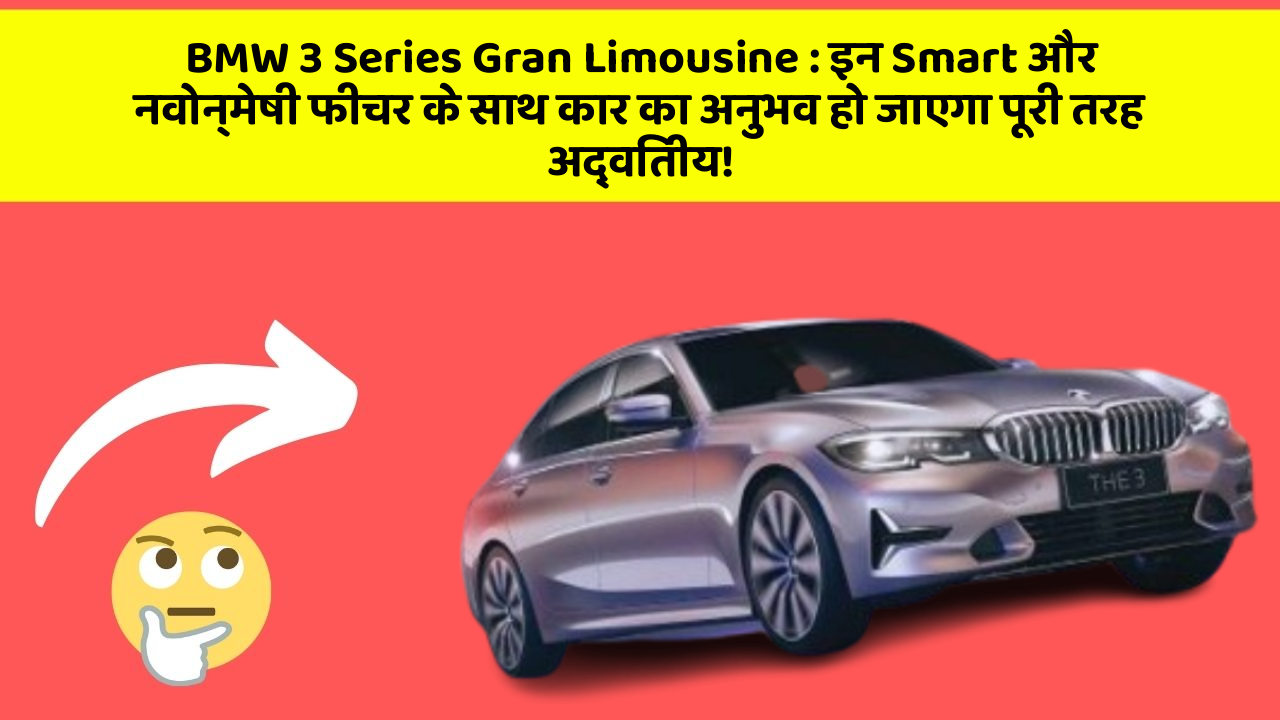BMW 3 Series Gran Limousine: इन Smart और नवोन्मेषी फीचर के साथ कार का अनुभव हो जाएगा पूरी तरह अद्वितीय!