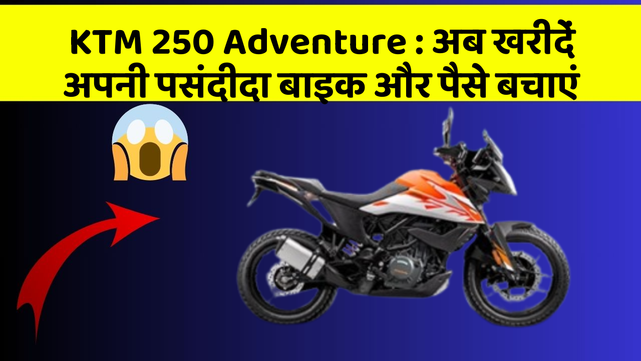 KTM 250 Adventure: अब खरीदें अपनी पसंदीदा बाइक और पैसे बचाएं