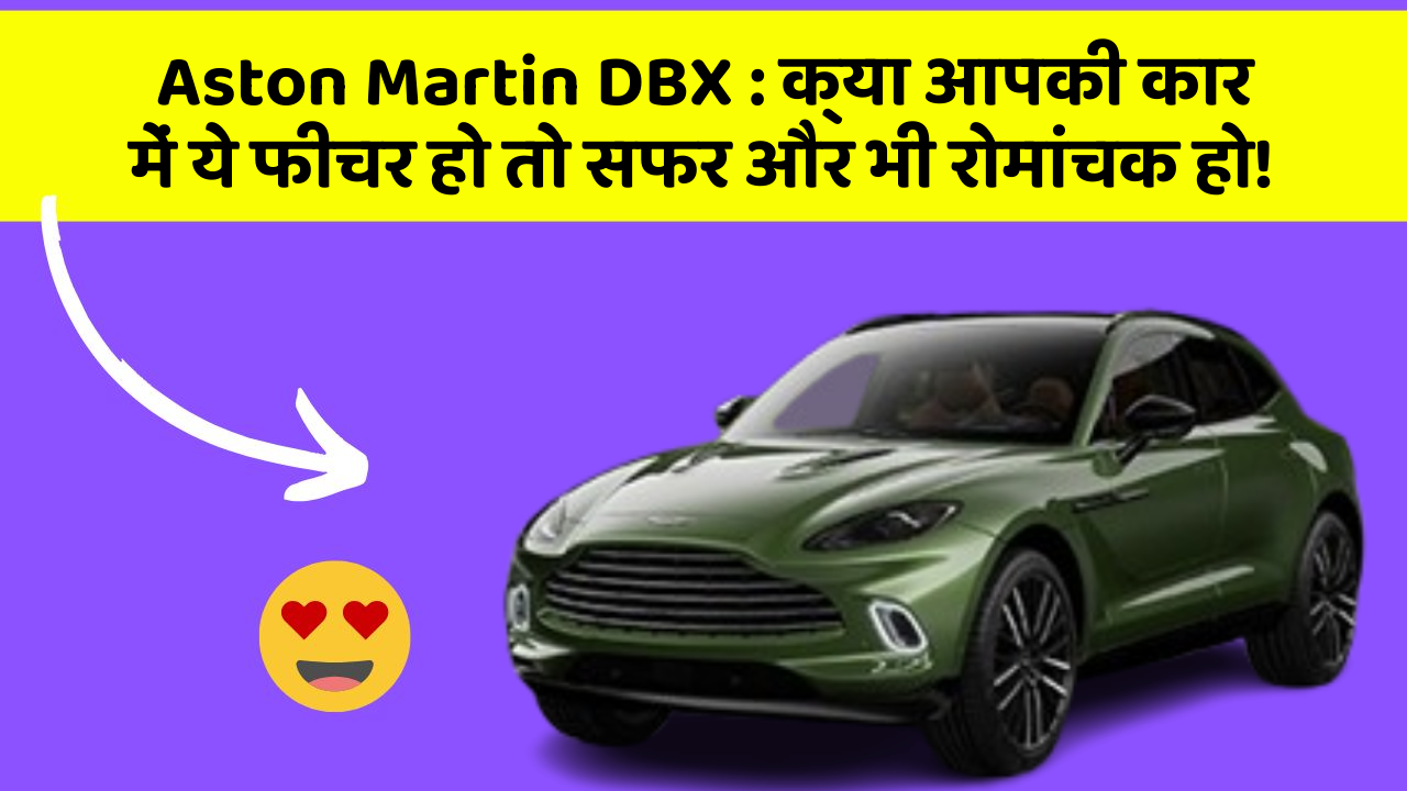 Aston Martin DBX : क्या आपकी कार में ये फीचर हो तो सफर और भी रोमांचक हो!