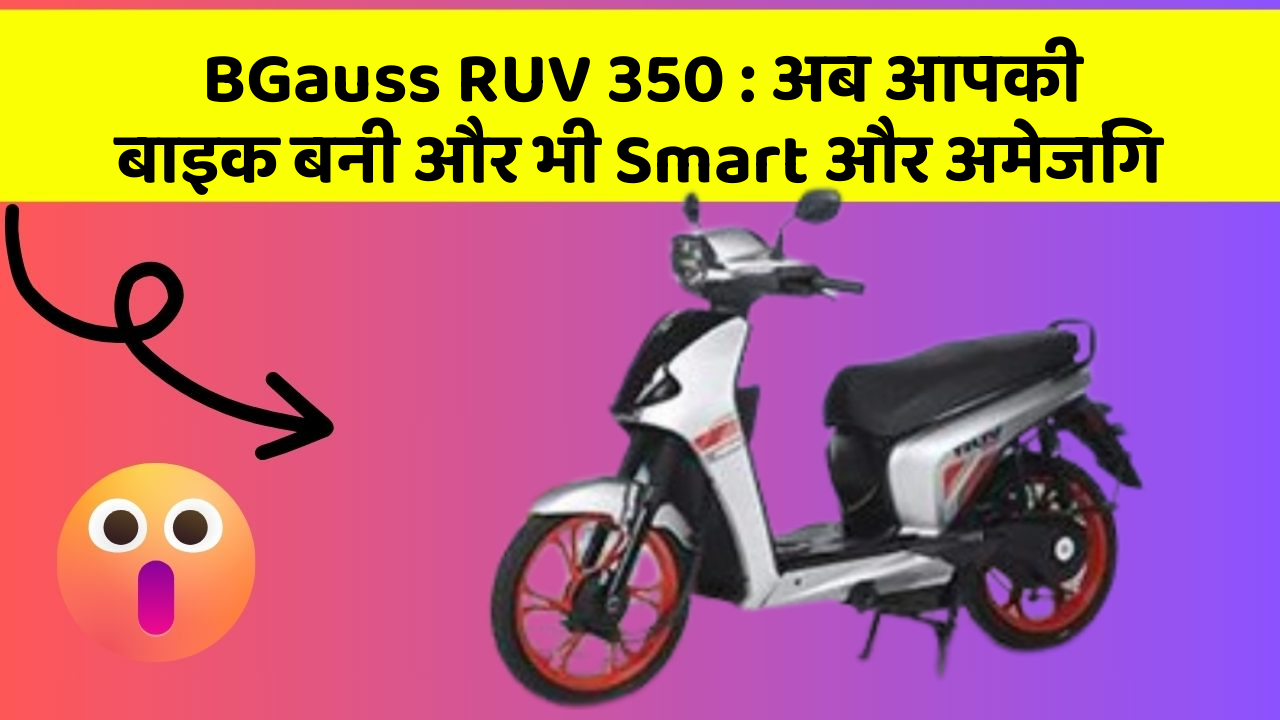 BGauss RUV 350: अब आपकी बाइक बनी और भी Smart और अमेजिंग