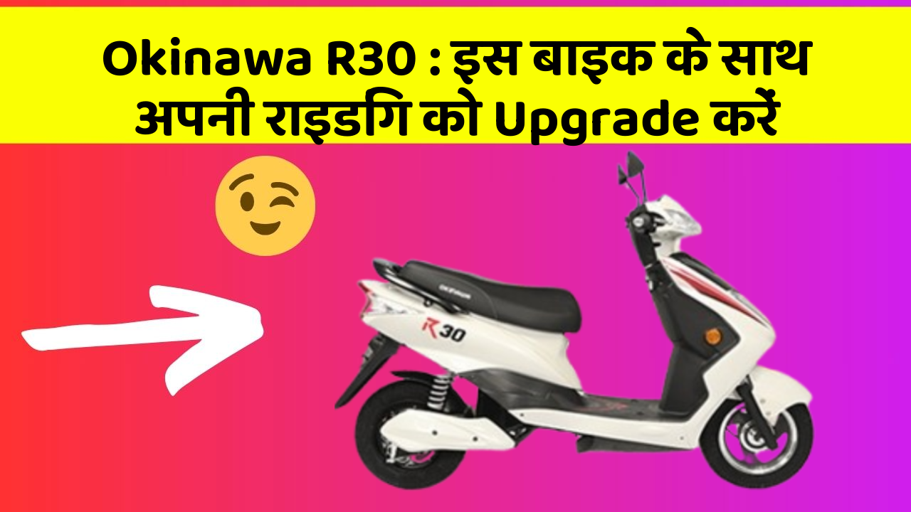Okinawa R30 : इस बाइक के साथ अपनी राइडिंग को Upgrade करें