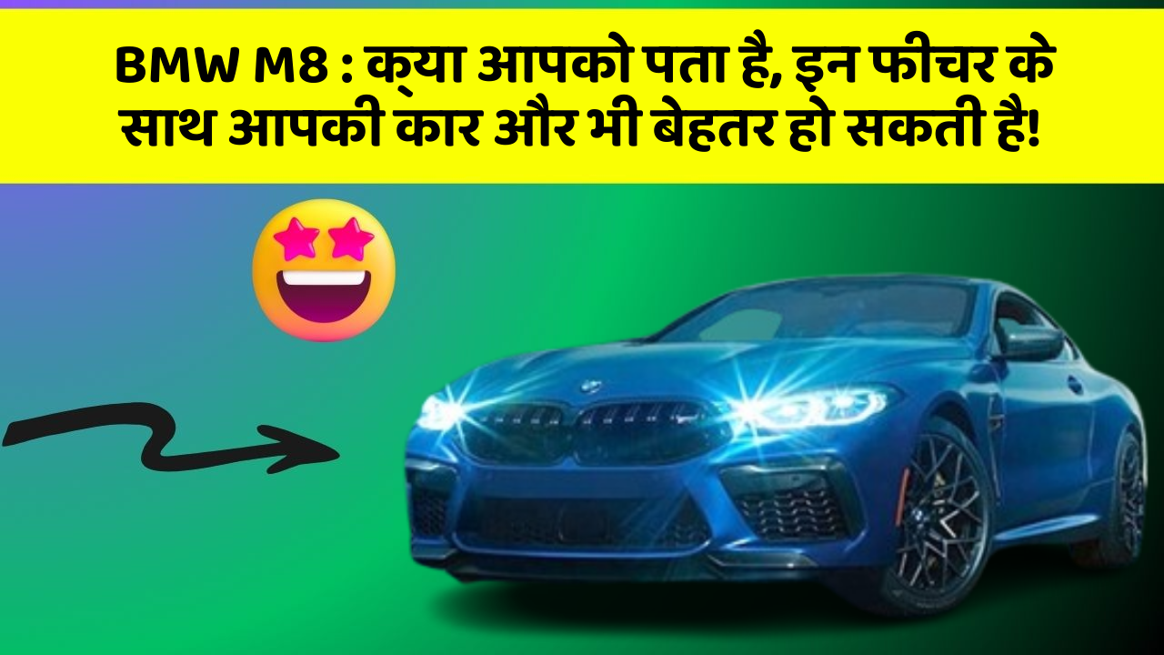 BMW M8: क्या आपको पता है, इन फीचर के साथ आपकी कार और भी बेहतर हो सकती है!
