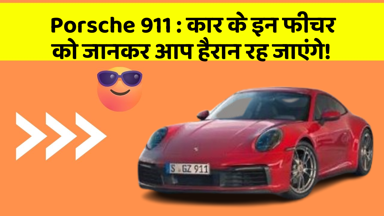 Porsche 911 : कार के इन फीचर को जानकर आप हैरान रह जाएंगे!