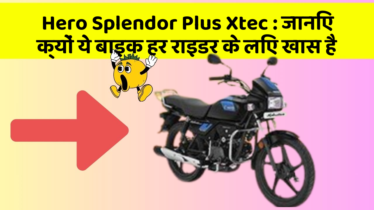 Hero Splendor Plus Xtec: जानिए क्यों ये बाइक हर राइडर के लिए खास है