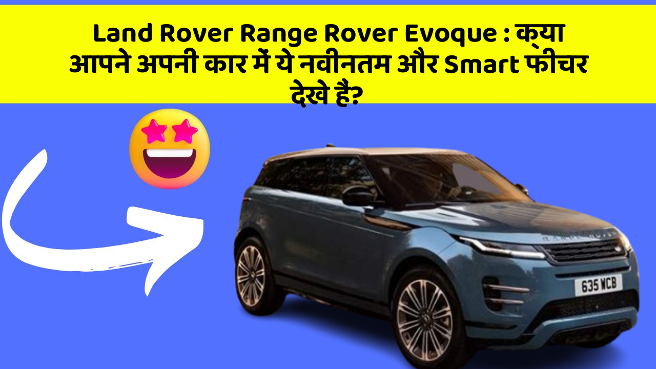 Land Rover Range Rover Evoque: क्या आपने अपनी कार में ये नवीनतम और Smart फीचर देखे हैं?