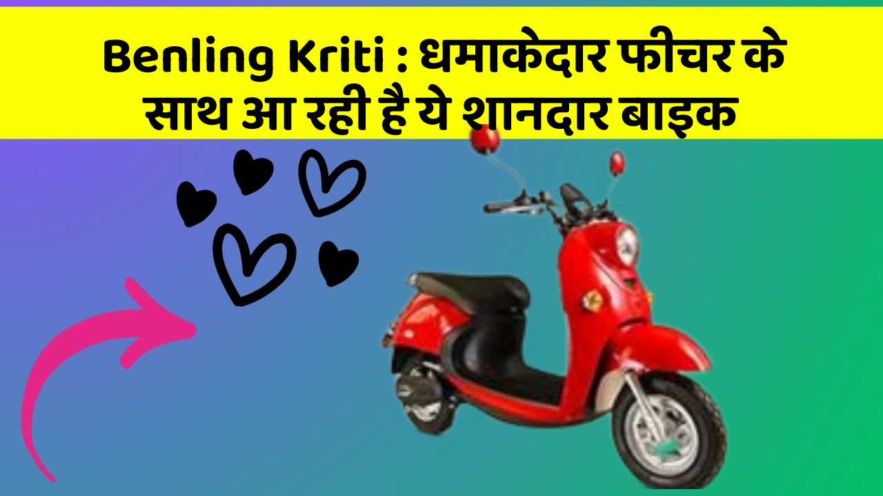 Benling Kriti : धमाकेदार फीचर के साथ आ रही है ये शानदार बाइक