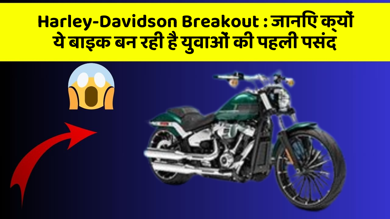Harley-Davidson Breakout: जानिए क्यों ये बाइक बन रही है युवाओं की पहली पसंद