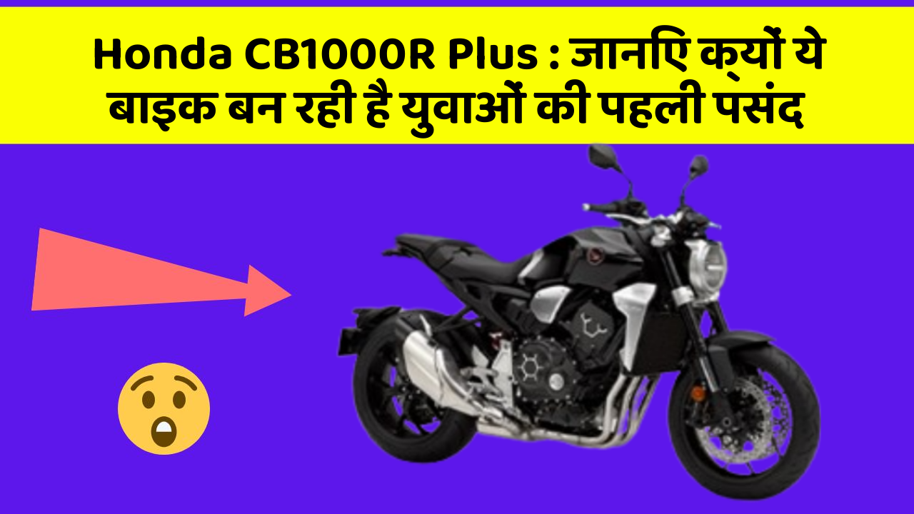 Honda CB1000R Plus: जानिए क्यों ये बाइक बन रही है युवाओं की पहली पसंद