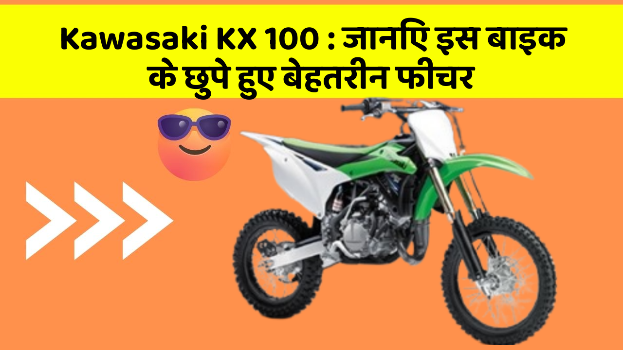 Kawasaki KX 100 : जानिए इस बाइक के छुपे हुए बेहतरीन फीचर