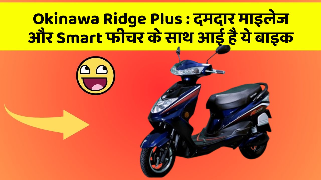 Okinawa Ridge Plus: दमदार माइलेज और Smart फीचर के साथ आई है ये बाइक