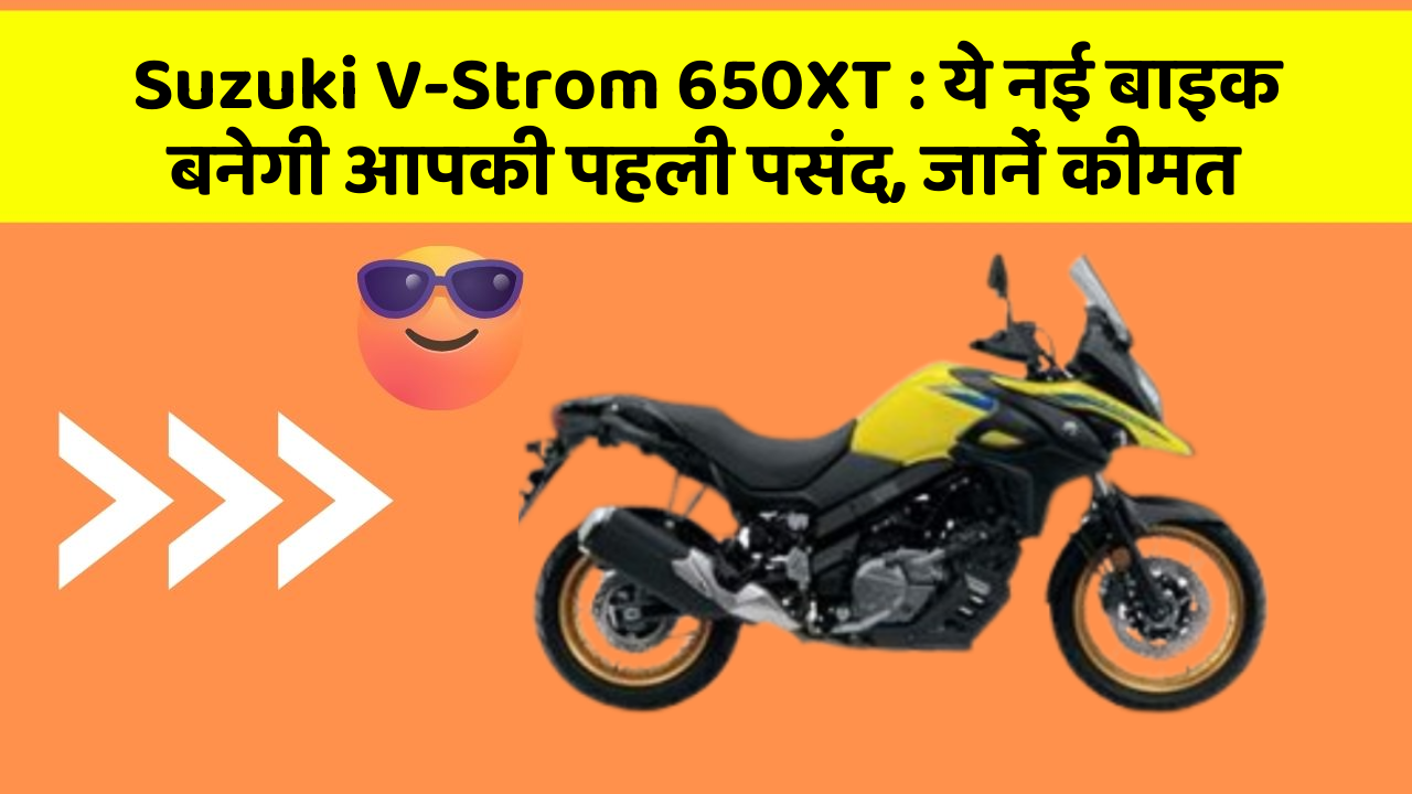 Suzuki V-Strom 650XT: ये नई बाइक बनेगी आपकी पहली पसंद, जानें कीमत