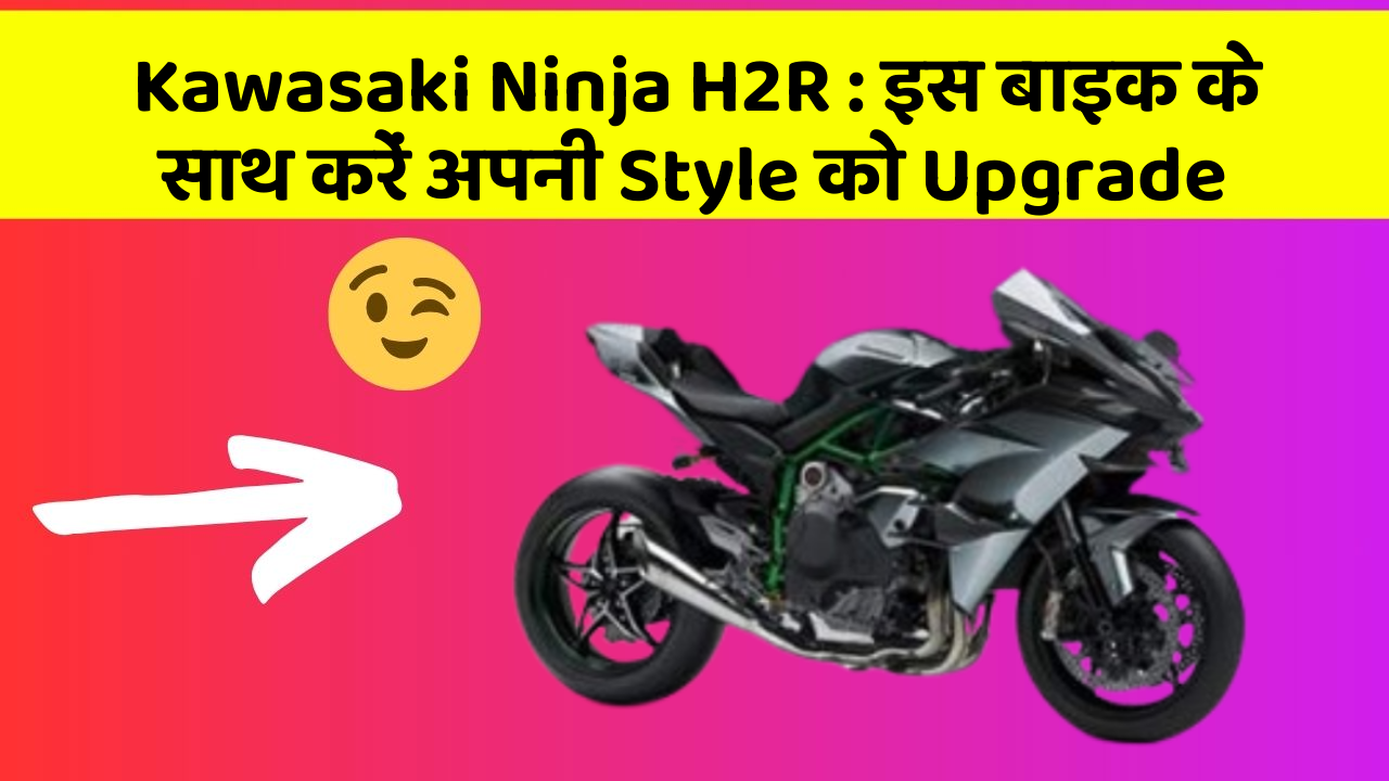 Kawasaki Ninja H2R: इस बाइक के साथ करें अपनी Style को Upgrade