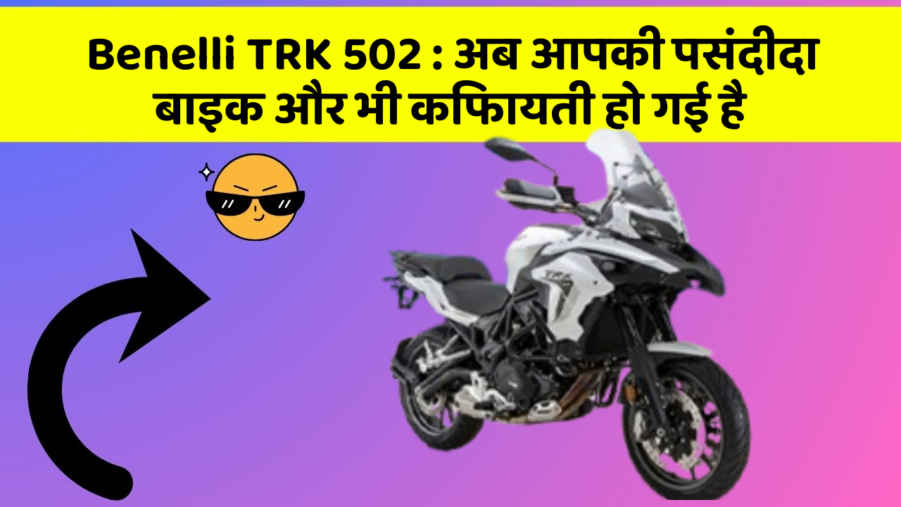 Benelli TRK 502 : अब आपकी पसंदीदा बाइक और भी किफायती हो गई है