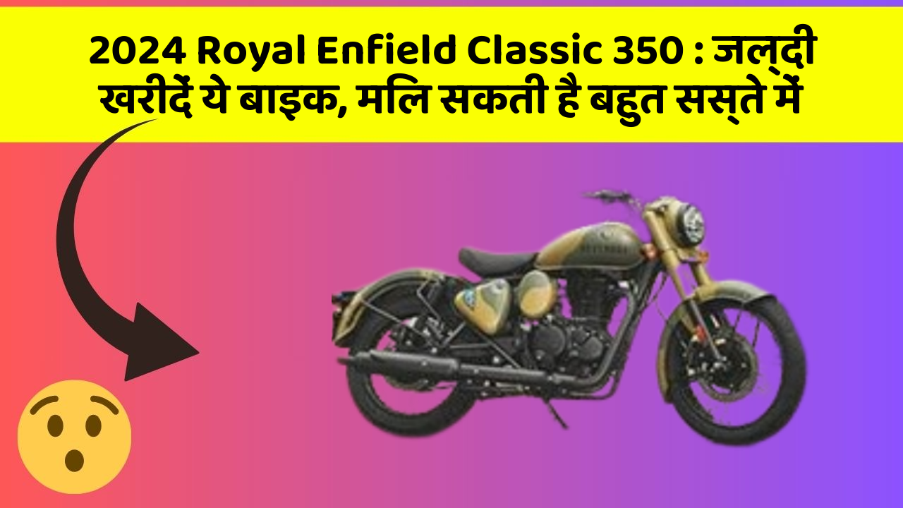 2024 Royal Enfield Classic 350: जल्दी खरीदें ये बाइक, मिल सकती है बहुत सस्ते में
