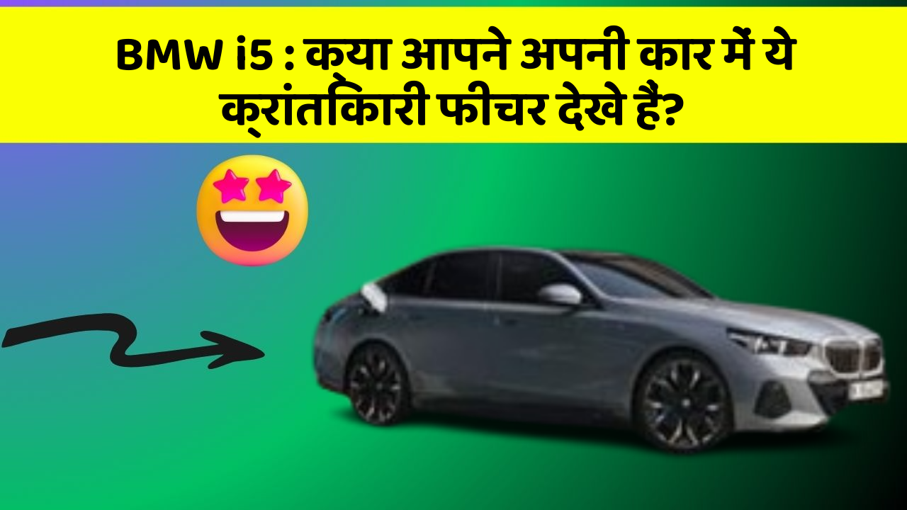 BMW i5 : क्या आपने अपनी कार में ये क्रांतिकारी फीचर देखे हैं?