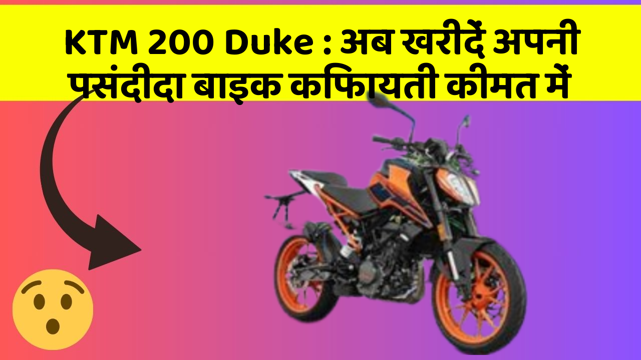 KTM 200 Duke : अब खरीदें अपनी पसंदीदा बाइक किफायती कीमत में