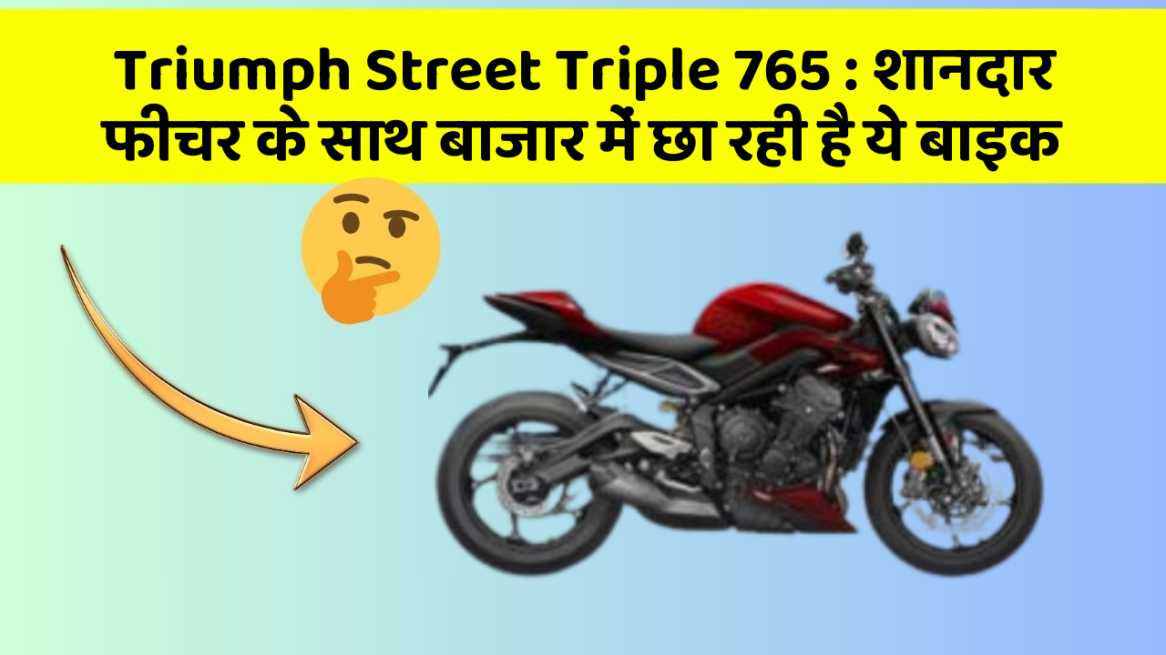 Triumph Street Triple 765: शानदार फीचर के साथ बाजार में छा रही है ये बाइक