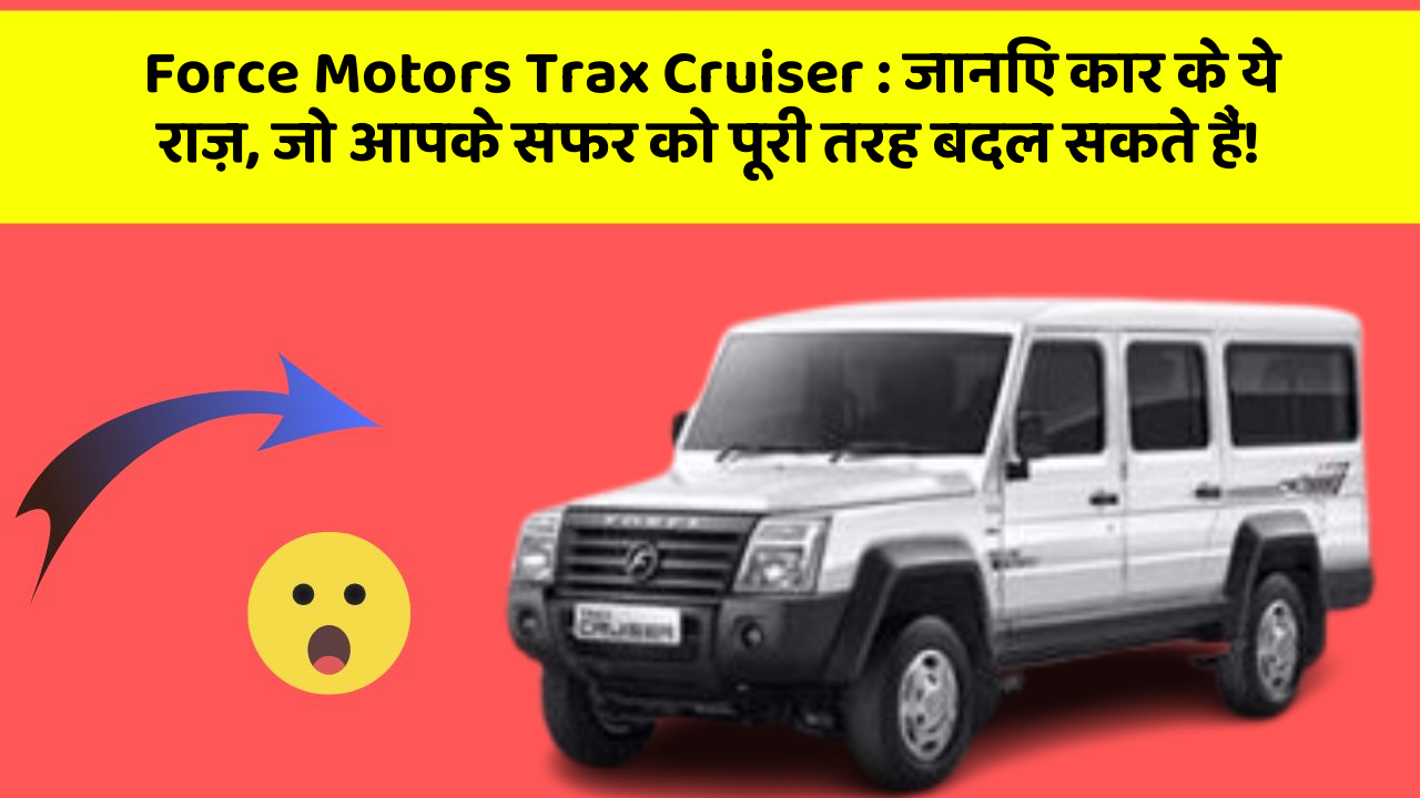 Force Motors Trax Cruiser : जानिए कार के ये राज़, जो आपके सफर को पूरी तरह बदल सकते हैं!