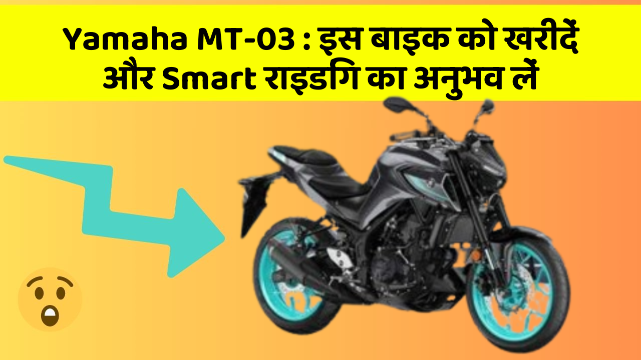 Yamaha MT-03 : इस बाइक को खरीदें और Smart राइडिंग का अनुभव लें