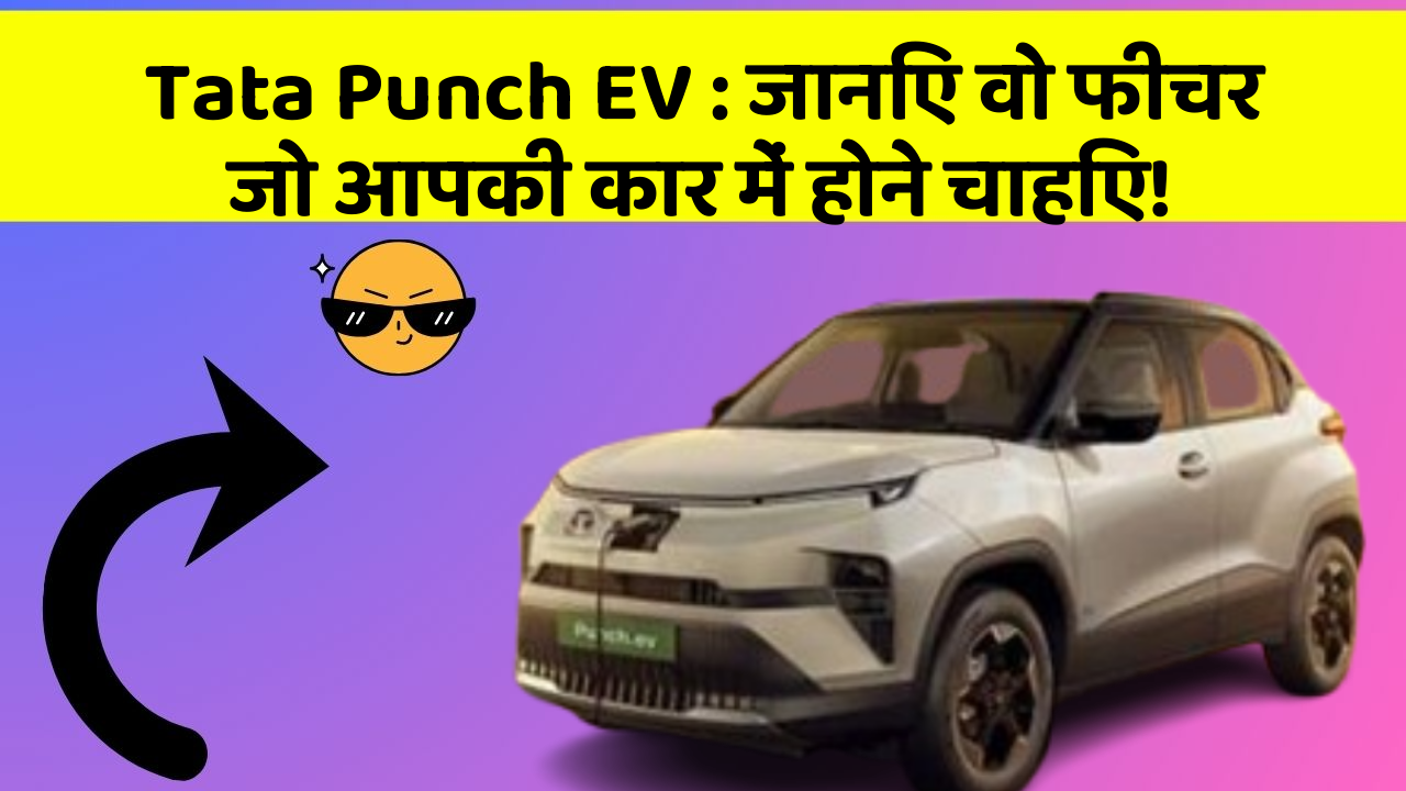 Tata Punch EV: जानिए वो फीचर जो आपकी कार में होने चाहिए!