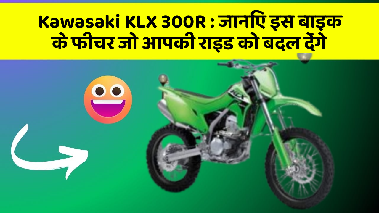 Kawasaki KLX 300R: जानिए इस बाइक के फीचर जो आपकी राइड को बदल देंगे