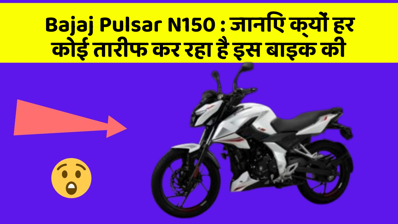Bajaj Pulsar N150: जानिए क्यों हर कोई तारीफ कर रहा है इस बाइक की