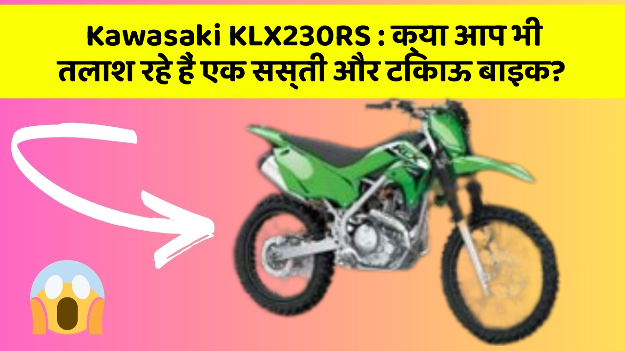 Kawasaki KLX230RS : क्या आप भी तलाश रहे हैं एक सस्ती और टिकाऊ बाइक?