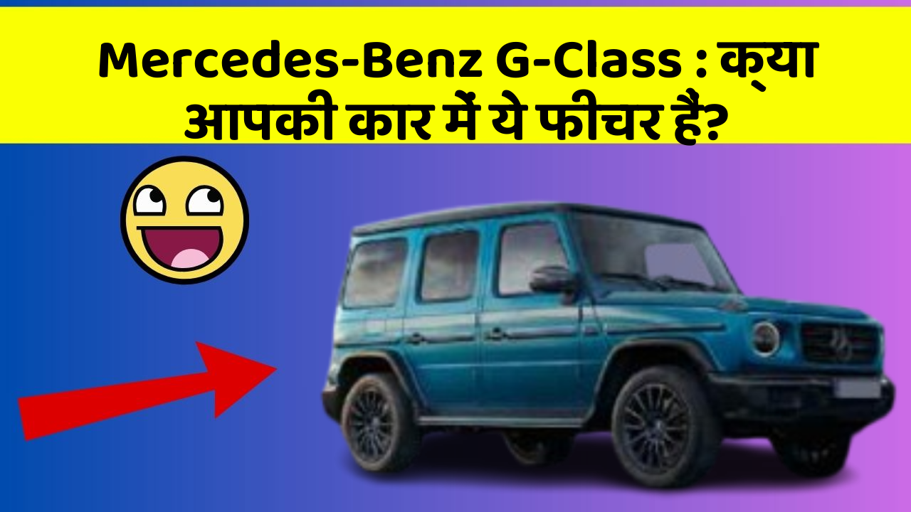 Mercedes-Benz G-Class : क्या आपकी कार में ये फीचर हैं?