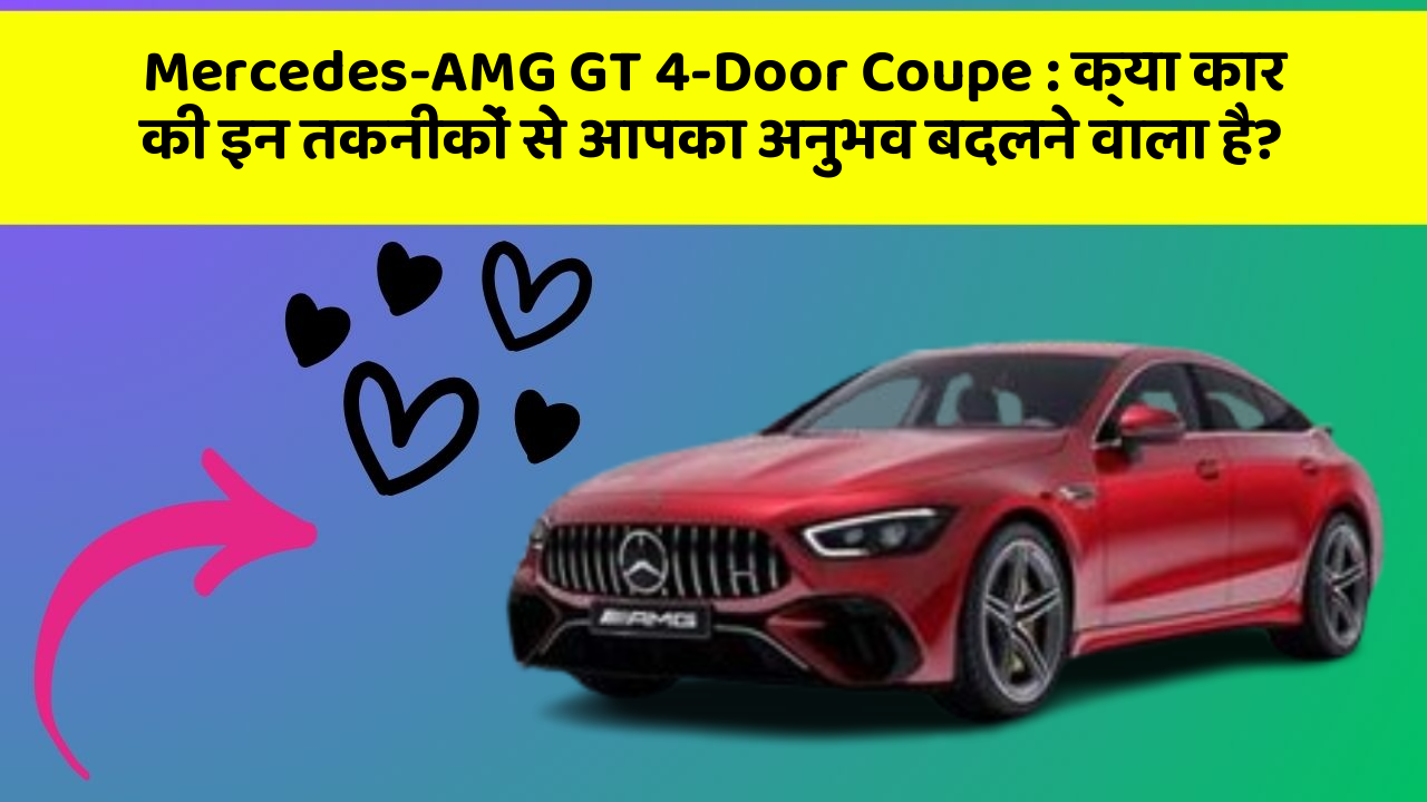 Mercedes-AMG GT 4-Door Coupe : क्या कार की इन तकनीकों से आपका अनुभव बदलने वाला है?