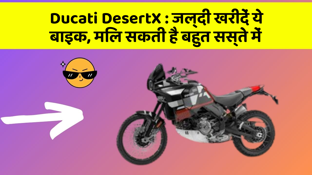 Ducati DesertX: जल्दी खरीदें ये बाइक, मिल सकती है बहुत सस्ते में